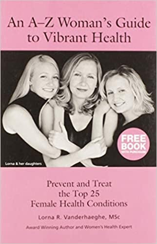 An A-Z Woman's Guide to Vibrant Health by Lorna R. Vanderhaeghe