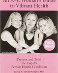 An A-Z Woman's Guide to Vibrant Health by Lorna R. Vanderhaeghe